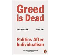 Greed Is Dead John Kay Paperback Penguin Books Ltd Political scie