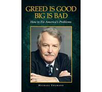 Greed Is Good Big Is Bad: How to Fix America's Problems