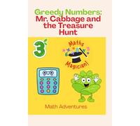 Greedy Numbers: Mr. Cabbage and the Treasure Hunt: Math Adventures for Kids in Grade 3 - Add, Subtract, Multiply, Divide, and Solve Fractions with a ... Math Stories from Grade 1 to Grade 3)