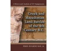 Greek and Macedonian Land Battles of the 4th Century B.C.: A History and Analysis of 187 Engagements