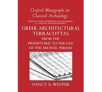 Greek Architectural Terracottas from the Prehistoric to the End of the Archaic Period (Oxford Monographs on Classical Archaeology)