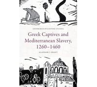 Greek Captives and Mediterranean Slavery, 1260-1460 (Edinburgh Byzantine Studies)