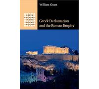 Greek Declamation and the Roman Empire (Greek Culture in the Roman World)