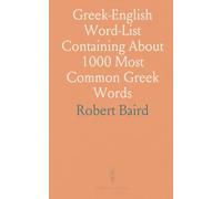 Greek-English Word-List Containing About 1000 Most Common Greek Words: So Arranged as to Be Most Easily Learned and Remembered