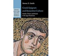 Greek Epigram and Byzantine Culture: Gender, Desire, and Denial in the Age of Justinian (Greek Culture in the Roman World)