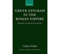 Greek Epigram in the Roman Empire: Martial's Forgotten Rivals by Gideon Nisbet (