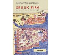 Greek Fire: and its contribution to Byzantine might: Volume 1 (History)