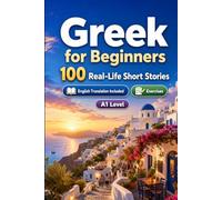 Greek for Beginners A1: 100 Real-Life Short Stories: Improve your reading comprehension and written expression through simple bilingual everyday situations
