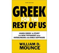Greek for the Rest of Us, Third Edition: Learn Greek to Study the New Testament with Interlinears and Bible Software