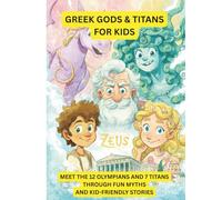 Greek Gods for Little Kids: A Fun and Friendly Introduction to 12 Famous Gods and Goddesses and 7 Titans (Greek Mythology)