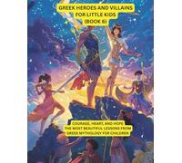 Greek heroes and villains for Little Kids (book 6): Courage, Heart, and Hope - The Most Beautiful Lessons from Greek Mythology for Children (Greek heroes and villains for young children)