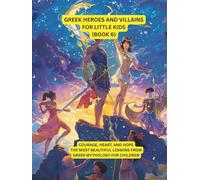 Greek heroes and villains for Little Kids (book 6): Courage, Heart, and Hope - The Most Beautiful Lessons from Greek Mythology for Children (Greek heroes and villains for young children)