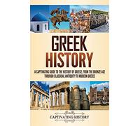 Greek History: A Captivating Guide to the History of Greece, from the Bronze Age through Classical Antiquity to Modern Greece
