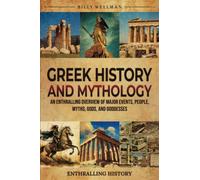 Greek History and Mythology: An Enthralling Overview of Major Events, People, Myths, Gods, and Goddesses (Exploring the Past)