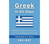 Greek in 50 Days: 50 Daily Grammar Lessons and Exercises for Beginners (A1-A2) (Greek Short Stories (CEFR Leveled Language Learning))
