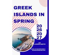 Greek Islands in Spring 2026-2027: The Essential 7-Day Island-Hopping Itineraries to Avoid Crowds and Maximize Hiking & Culture (Larris Smith’s Cruise & Travel Companion Series)