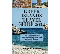 GREEK ISLANDS TRAVEL GUIDE 2024: The Complete Travel Guide to the Best Beaches, Historic Sites, and Authentic Cuisine for Sun-Seekers, Culture Enthusiasts, and Adventure Lovers