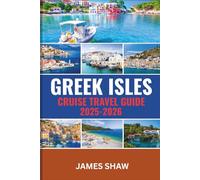 GREEK ISLES CRUISE TRAVEL GUIDE 2025-2026: Your Ultimate Guide to Exploring the Aegean's Timeless Beauty, Vibrant Islands, and Hidden Gems at Sea