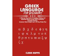 GREEK LANGUAGE FOR BEGINNERS: A Step-by-Step Guide to Reading, Writing, and Speaking Modern Greek With Confidence, Everyday Phrases, Grammar Made ... a 30-Day Study Plan (Language Mastery Guides)