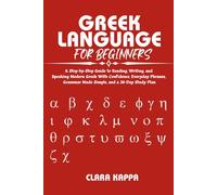 GREEK LANGUAGE FOR BEGINNERS: A Step-by-Step Guide to Reading, Writing, and Speaking Modern Greek With Confidence, Everyday Phrases, Grammar Made ... a 30-Day Study Plan (Language Mastery Guides)