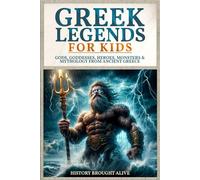 Greek Legends For Kids: Gods, Goddesses, Heroes, Monsters & Mythology From Ancient Greece