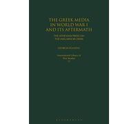 Greek Media in World War I and its Aftermath, The: The Athenian Press on the Asia Minor Crisis