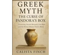 Greek Myth: The Curse of Pandora’s Box: Uncovering Ancient Betrayals, Lost Hope, and the Woman History Tried to Blame