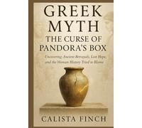 Greek Myth: The Curse of Pandora’s Box: Uncovering Ancient Betrayals, Lost Hope, and the Woman History Tried to Blame