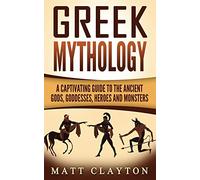 Greek Mythology: A Captivating Guide to the Ancient Gods, Goddesses, Heroes and Monsters: Volume 3 (Norse Mythology - Egyptian Mythology - Greek Mythology)