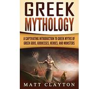 Greek Mythology: A Captivating Introduction to Greek Myths of Greek Gods, Goddesses, Heroes, and Monsters (Classical Mythology)