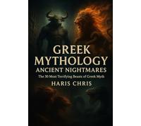 Greek Mythology: Ancient Nightmares: The 30 Most Terrifying Beasts of Greek Myth (Mythology Nightmares)