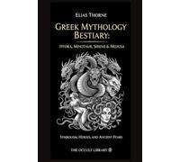 Greek Mythology Bestiary: Hydra, Minotaur, Sirens & Medusa: Symbolism, Heroes, and Ancient Fears (The Arcane Bestiary)