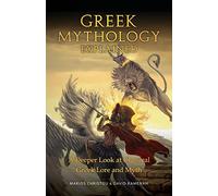 Greek Mythology Explained: A Deeper Look at Classical Greek Lore and Myth (Reimagined Stories about the Ancient Civilization of Greece) (Encyclopedia of Mythology, Gods and Goddesses)