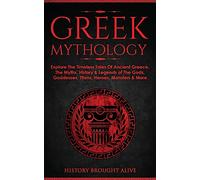 Greek Mythology: Explore The Timeless Tales Of Ancient Greece, The Myths, History & Legends of The Gods, Goddesses, Titans, Heroes, Monsters & More