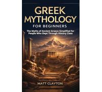Greek Mythology for Beginners: The Myths of Ancient Greece Simplified for People Who Slept Through History Class