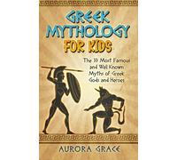 Greek Mythology for Kids Age 10-12: The 33 Most Famous and Well Known Myths of Greek Gods and Heros