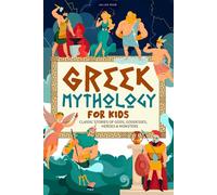 Greek Mythology for Kids: Classic Stories of Gods, Goddesses, Heroes & Monsters