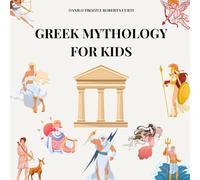 GREEK MYTHOLOGY FOR KIDS. ILLUSTRATED BOOK FOR KIDS: THE GODS, GODDESSES AND HEROES OF ANCIENT GREECE