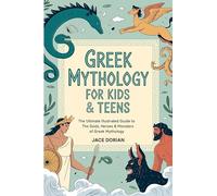 Greek Mythology for Kids & Teens (Visual Encyclopedias for Kids):The Ultimate Illustrated Guide to The Gods, Heroes & Monsters of Greek Mythology from The Titans to the Olympians.