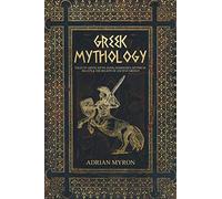 Greek Mythology: Tales of Greek Myth, Gods, Goddesses, Mythical Beasts & the Beliefs of Ancient Greece