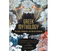 Greek Mythology: The Gods, Goddesses, and Heroes Handbook: From Aphrodite to Zeus, a Profile of Who's Who in Greek Mythology