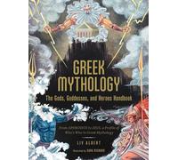 Greek Mythology: The Gods, Goddesses, and Heroes Handbook: From Aphrodite to Zeus, a Profile of Who's Who in Greek Mythology