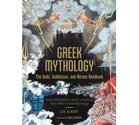 Greek Mythology: The Gods, Goddesses, and Heroes Handbook: From Aphrodite to Ze