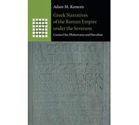 Greek Narratives of the Roman Empire under the Severans: Cassius Dio, Philostratus and Herodian (Greek Culture in the Roman World)