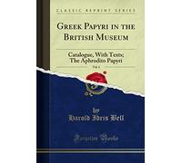 Greek Papyri in the British Museum, Vol. 4 (Classic Reprint): Catalogue, With Texts; The Aphrodito Papyri: Catalogue, with Texts; The Aphrodito Papyri (Classic Reprint)