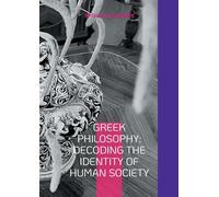 Greek Philosophy: Decoding the Identity of Human Society:The author's philosophical reflections with the sandals of AI, English edition