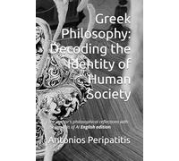 Greek Philosophy: Decoding the Identity of Human Society: The author's philosophical reflections with the sandals of AI English edition