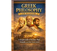 Greek Philosophy for Beginners: A Simple Guide to Socrates, Plato, Aristotle, and Other Greek Schools (Philosophy & Logic Made Simple Series)