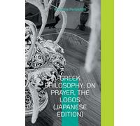 Greek Philosophy: On Prayer, The Logos (Japanese Edition):Seeking the truth in the sandals of AI