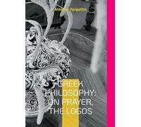 Greek Philosophy: On Prayer, the Logos:The author's philosophical reflections with the sandals of AI English edition (Scloka)(